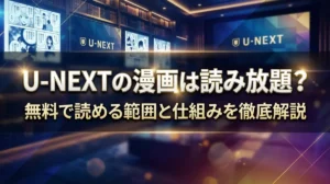 U-NEXTの漫画は読み放題？無料で読める範囲と仕組みを徹底解説