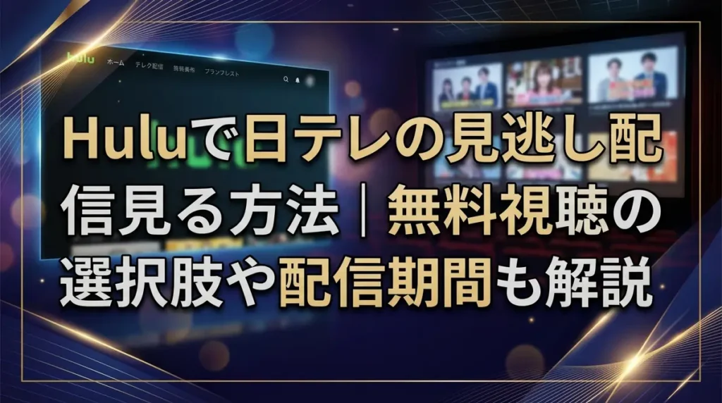 Huluで日テレの見逃し配信を見る方法｜無料視聴の選択肢や配信期間も解説