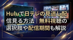 Huluで日テレの見逃し配信を見る方法｜無料視聴の選択肢や配信期間も解説