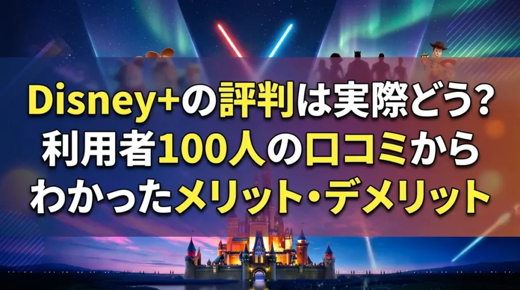 Disney+の評判は実際どう？利用者100人の口コミからわかったメリット・デメリット